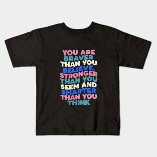 You Are Braver Than You Believe Stronger Than You Seem and Smarter Than You Think in black pink white green blue Kids T-Shirt